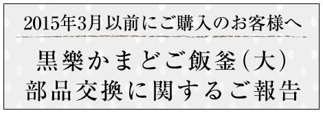 黒樂かまどご飯釜（大）部品交換に関するご報告